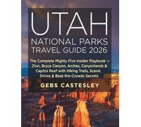 Utah National Parks Travel Guide 2026: The Complete Mighty Five Insider Playbook - Zion, Bryce Canyon, Arches, Canyonlands & Capitol Reef with Hiking Trails, Scenic Drives, beat the crowd’s secrets
