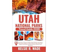 Utah National Parks Travel Guide 2026: Zion, Bryce Canyon, Arches, Canyonlands, and Capitol Reef _ Places to Stay, Must-See Sights, Local Tips, and Itineraries for a Stress-Free