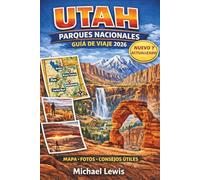 UTAH PARQUES NACIONALES GUÍA DE VIAJE 2026 (A TODO COLOR): Zion, Bryce Canyon, Arches, Canyonlands y Capitol Reef con mapas, rutas panorámicas, las ... carretera, joyas ocultas y consejos prácticos