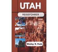 Utah Reiseführer 2026: Planen Sie intelligentere Tage in Nationalparks, auf Panoramastraßen und Wanderwegen durch die Red Rock Mountains mit klaren ... praktischen Strategien für den Ausgangspunkt.