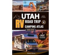 UTAH RV ROAD TRIP & CAMPING ATLAS 2025-2026: Your Ultimate Guide to Utah’s National Parks, Scenic Byways, Campgrounds, and Hidden Gems - With Maps, ... & Local Travel Tips (ADVENTURER'S TRAVELS)