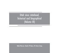 Utah since statehood, historical and biographical (Volume III)