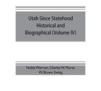 Utah since statehood, historical and biographical (Volume IV)