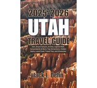 Utah Travel Guide 2025-2026: Zion, Bryce Canyon, Arches, Capitol Reef, Canyonlands & More: Top Attractions, Hidden Gems, Local Food, Travel Tips, and Itineraries