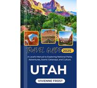 Utah Travel Guide 2025: A Local’s Manual to Exploring National Parks, Adventures, Scenic Getaways, and Culture.