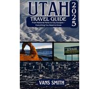 UTAH TRAVEL GUIDE 2025: From National Parks to City Escapes - Everything You Need to Know (Comprehensive First Time Travellers Guide for 2025/2026)