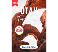 Utah Travel Guide 2025: The Ultimate Companion for Exploring Canyonlands National Parks, Scenic Drives, and Must-See Attractions (The Ultimate Travel Guide)