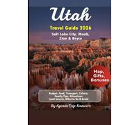 Utah Travel Guide 2026: Salt Lake City, Moab, Zion & Bryce Budget, Food, Transport, Culture, Family Tips, Attractions, Local Secrets, What to Do & ... Travel Smarter. Spend Less. Experience More)