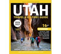 UTAH TRAVEL & HISTORY GUIDE 2026-2027: Mighty Five National Parks, Scenic Road Trips, Salt Lake City Highlights, Hidden Gems, Detailed Itineraries, Travel Tips & Maps