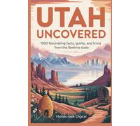 Utah Uncovered: 1,000 Fascinating Facts, Quirks, and Trivia from the Beehive State