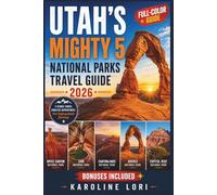 UTAH'S MIGHTY 5 NATIONAL PARKS TRAVEL GUIDE 2026 (FULL-COLOR): Maps, Road Trip Through Zion, Bryce Canyon, Capitol Reef, Canyonlands & Arches | Trails, Permits, Dark Skies & Accessible Routes
