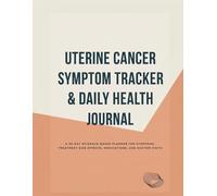 Uterine Cancer Symptom Tracker & Daily Health Journal: A 30-Day Evidence-Based Planner for Symptoms, Treatment Side Effects, Medications, and Doctor Visits
