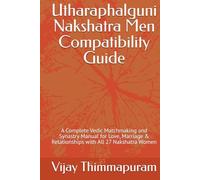 Utharaphalguni Nakshatra Men Compatibility Guide: A Complete Vedic Matchmaking and Synastry Manual for Love, Marriage & Relationships with All 27 ... Women (27 Nakshatra Men Compatibility Series)
