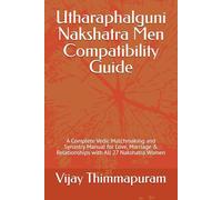 Utharaphalguni Nakshatra Men Compatibility Guide: A Complete Vedic Matchmaking and Synastry Manual for Love, Marriage & Relationships with All 27 ... 12 (27 Nakshatra Men Compatibility Series)
