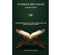Uthman ibn Affan for Beginners: Understanding His Life, Quran Compilation, and Role in Islamic History