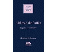 'Uthman ibn 'Affan: Legend or Liability? (Makers of the Muslim World)