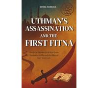 Uthman’s Assassination and the First Fitna: The First Muslim Civil War from Medina to Siffin and the Rise of the Umayyads