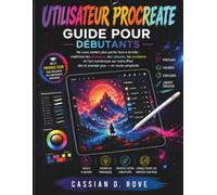 Utilisateur Procreate Guide pour débutants: Ne vous sentez plus perdu face à la toile : maîtrisez les pinceaux, les calques, les couleurs et l’art ... dès le premier jour - en toute simplicité