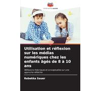 Utilisation et réflexion sur les médias numériques chez les enfants âgés de 8 à 10 ans: Réflexions théoriques et conceptuelles sur une approche réfléchie