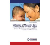Utilisation of Maternity Care Among Rural women Nepal: Utilisation of Antenatal Care Utilisation of Delivery Care Utilisation of Postnatal Care