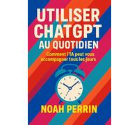 Utiliser ChatGPT au quotidien: Comment l’IA peut vous accompagner tous les jours