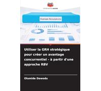 Utiliser la GRH stratégique pour créer un avantage concurrentiel - à partir d'une approche RBV
