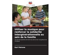 Utiliser la musique pour renforcer la solidarité intergénérationnelle au sein de la famille: Les jeunes adultes donnent du sens à leur vie grâce à la musique
