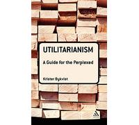 Utilitarianism: A Guide for the Perplexed (Guides for the Perplexed)