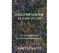 Utilitarianism as a Way of Life: Re-envisioning Planetary Happiness