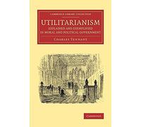 Utilitarianism Explained and Exemplified in Moral and Political Government (Cambridge Library Collection - Philosophy)