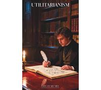 Utilitarianism: The Classic Edition