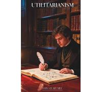Utilitarianism: The Classic Edition