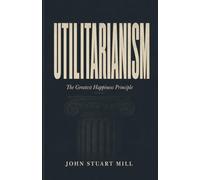 Utilitarianism: The Greatest Happiness Principle