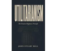 Utilitarianism: The Greatest Happiness Principle