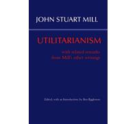 Utilitarianism : With Related Remarks from Mill's Other Writings
