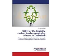Utility of the tripartite student teacher mentoring scheme in Zimbabwe: Tripartite Student Teacher Mentoring Scheme in Zimbabwe: hopes, gaps and challenges expressed