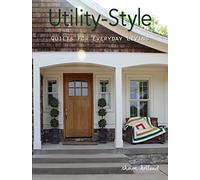 Utility-Style Quilts for Everyday Living (Landauer) 12 Beautiful, Functional Projects from Table Runners to Queen-Size, with Patterns, Skill-Building Tips, & Finishing Techniques (Scrap Your Stash)