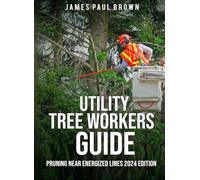 Utility Tree Workers Guide: Pruning Near Energized Lines 2024 Edition