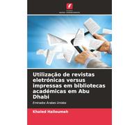 Utilização de revistas eletrónicas versus impressas em bibliotecas académicas em Abu Dhabi: Emirados Árabes Unidos