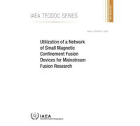 Utilization of a Network of Small Magnetic Confinement Fusion Devices for Mainstream Fusion Research (IAEA TECDOC Series)