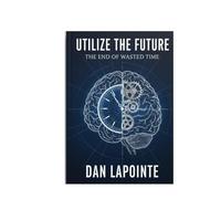 Utilize the Future: The End of Wasted Time: Reclaiming the Human Heart in the Agentic Era