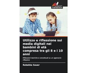 Utilizzo e riflessione sui media digitali nei bambini di età compresa tra gli 8 e i 10 anni: Riflessioni teoriche e concettuali su un approccio riflessivo