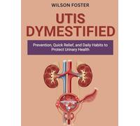 UTIs Dymestified: Prevention, Quick Relief, and Daily Habits to Protect Urinary Health