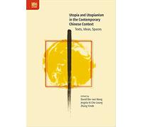 Utopia and Utopianism in the Contemporary Chinese Context: Texts, Ideas, Spaces