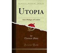 Utopia (Classic Reprint): And a Dialogue of Comfort: And a Dialogue of Comfort (Classic Reprint)