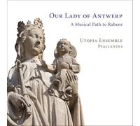Utopia Ensemble; Psallentes - Our Lady of Antwerp. A Musical Path to Rubens