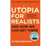Utopia for Realists : And How We Can Get There - from the presenter of the 2025 BBC ‘Moral Revolution’ Reith lectures