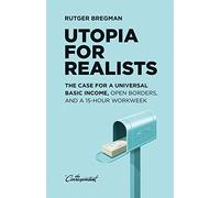Utopia for Realists: The Case for a Universal Basic Income, Open Borders, and a 15-hour Workweek