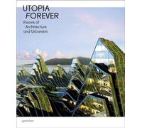 Utopia Forever: Visions of Architecture and Urbanism: Visions of Architecture and Urabnism