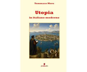 Utopia in italiano moderno: Nuova traduzione in prosa moderna per studenti e lettori di oggi dell’attualissimo classico di Tommaso Moro con apparato ... per comprendere ogni sfumatura dell’opera